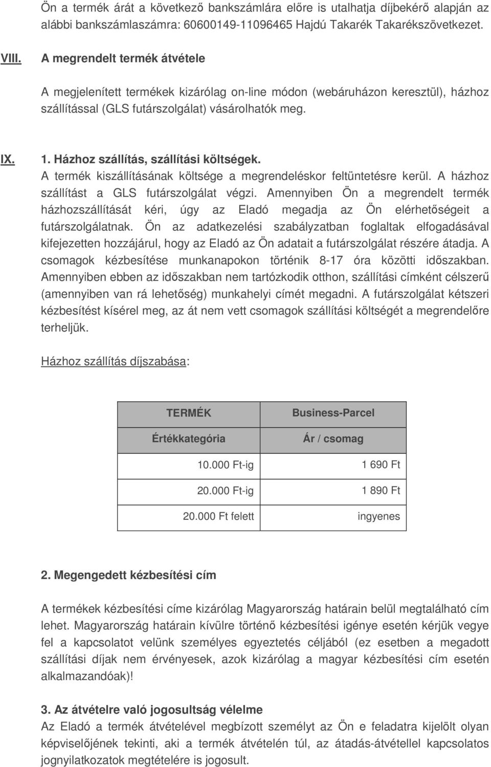 Házhoz szállítás, szállítási költségek. A termék kiszállításának költsége a megrendeléskor feltüntetésre kerül. A házhoz szállítást a GLS futárszolgálat végzi.