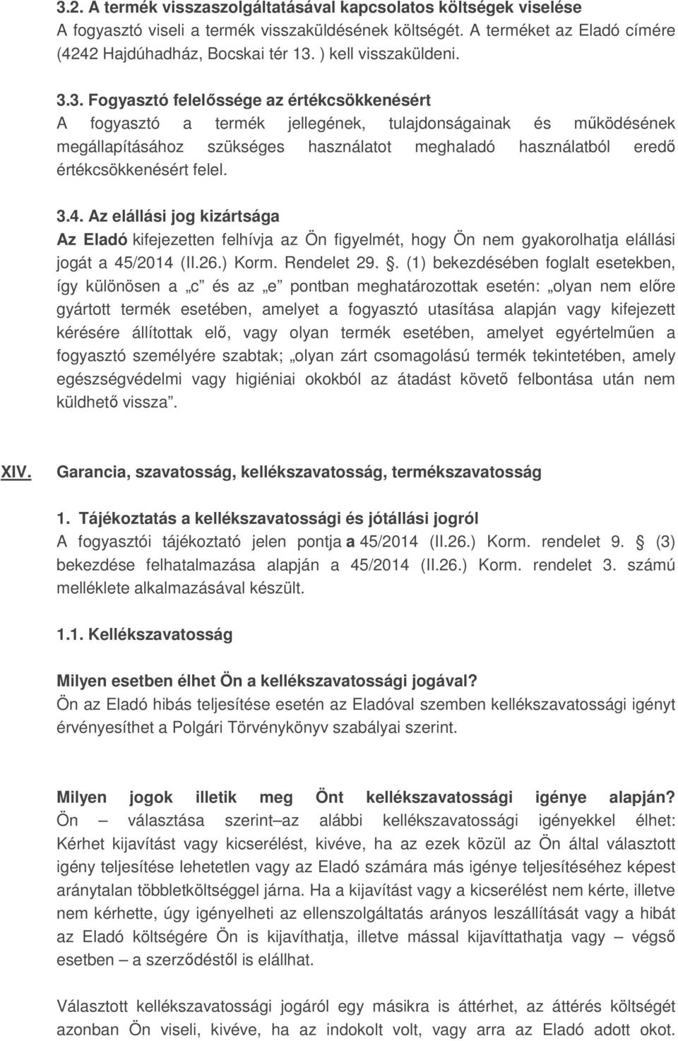 3. Fogyasztó felelőssége az értékcsökkenésért A fogyasztó a termék jellegének, tulajdonságainak és működésének megállapításához szükséges használatot meghaladó használatból eredő értékcsökkenésért