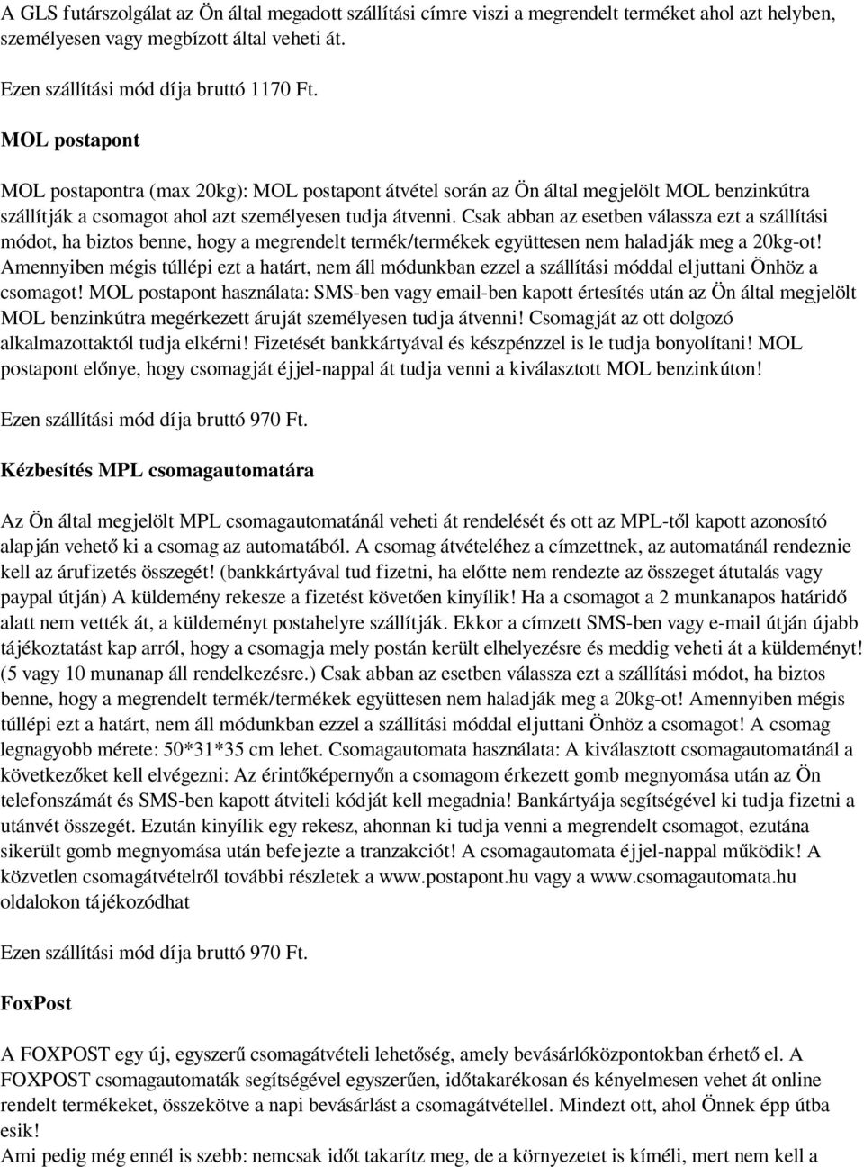 Csak abban az esetben válassza ezt a szállítási módot, ha biztos benne, hogy a megrendelt termék/termékek együttesen nem haladják meg a 20kg-ot!