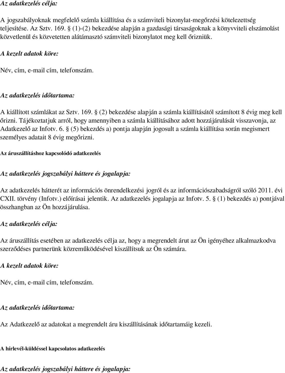 A kezelt adatok köre: Név, cím, e-mail cím, telefonszám. Az adatkezelés időtartama: A kiállított számlákat az Sztv. 169. (2) bekezdése alapján a számla kiállításától számított 8 évig meg kell őrizni.