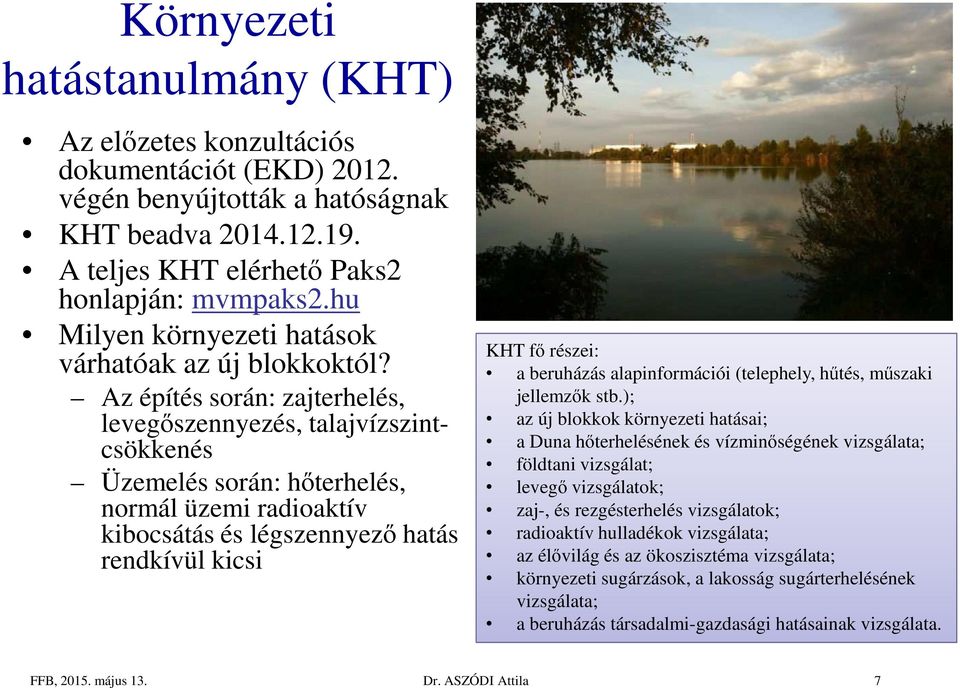 Az építés során: zajterhelés, levegőszennyezés, talajvízszint- csökkenés Üzemelés során: hőterhelés, normál üzemi radioaktív kibocsátás és légszennyező hatás rendkívül kicsi KHT fő részei: a