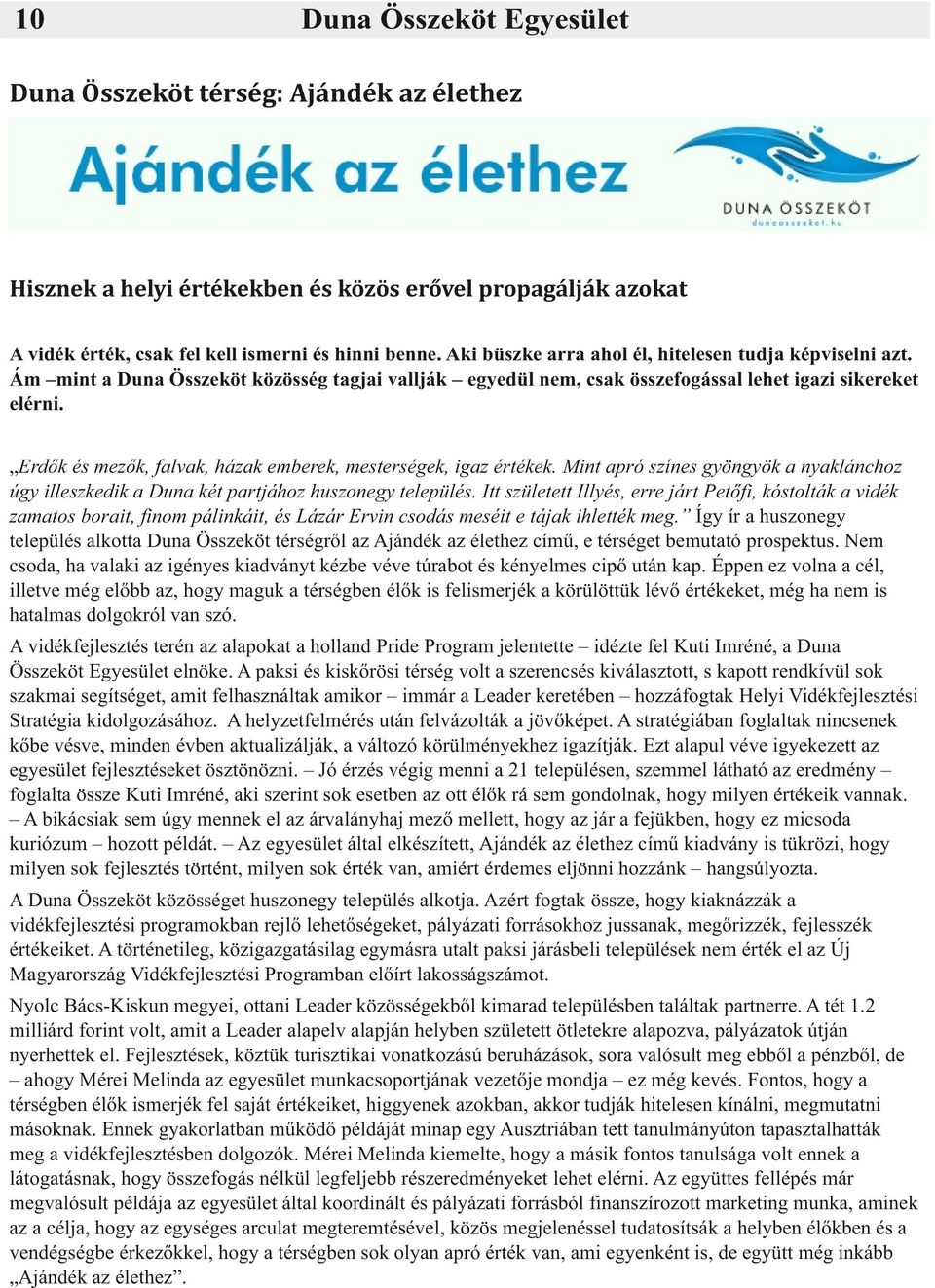 Erdők és mezők, falvak, házak emberek, mesterségek, igaz értékek. Mint apró színes gyöngyök a nyaklánchoz úgy illeszkedik a Duna két partjához huszonegy település.