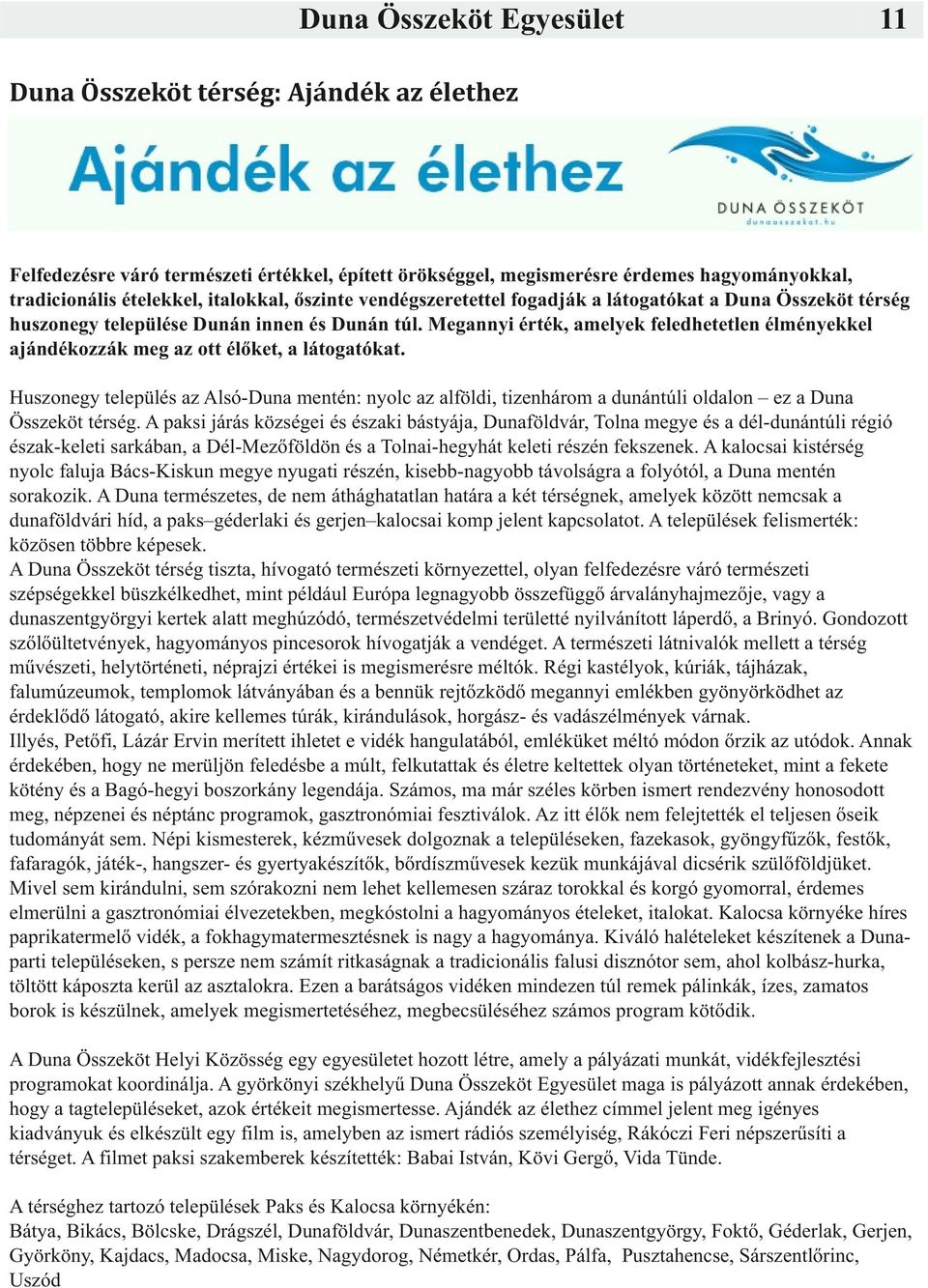 Megannyi érték, amelyek feledhetetlen élményekkel ajándékozzák meg az ott élőket, a látogatókat.