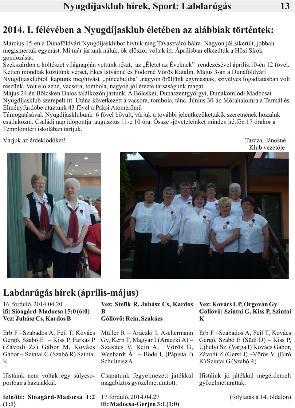 Szekszárdon a költészet világnapján vettünk részt, az Életet az Éveknek rendezésével április.10-én 12 fővel. Ketten mondtak közülünk verset, Ékes Istvánné és Fodorné Vörös Katalin.