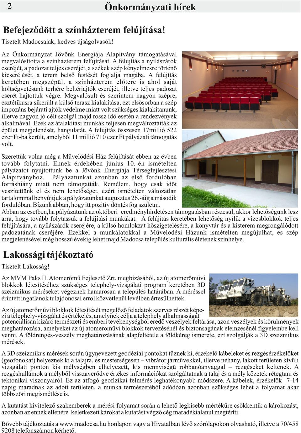 A felújítás a nyílászárók cseréjét, a padozat teljes cseréjét, a székek szép kényelmesre történő kicserélését, a terem belső festését foglalja magába.