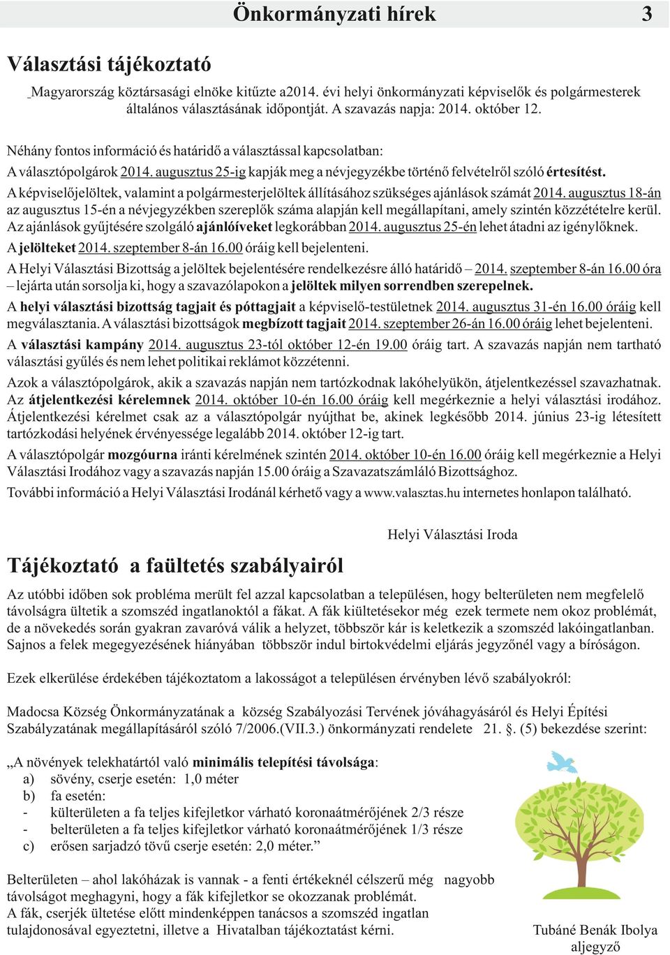 augusztus 25-ig kapják meg a névjegyzékbe történő felvételről szóló értesítést. A képviselőjelöltek, valamint a polgármesterjelöltek állításához szükséges ajánlások számát 2014.