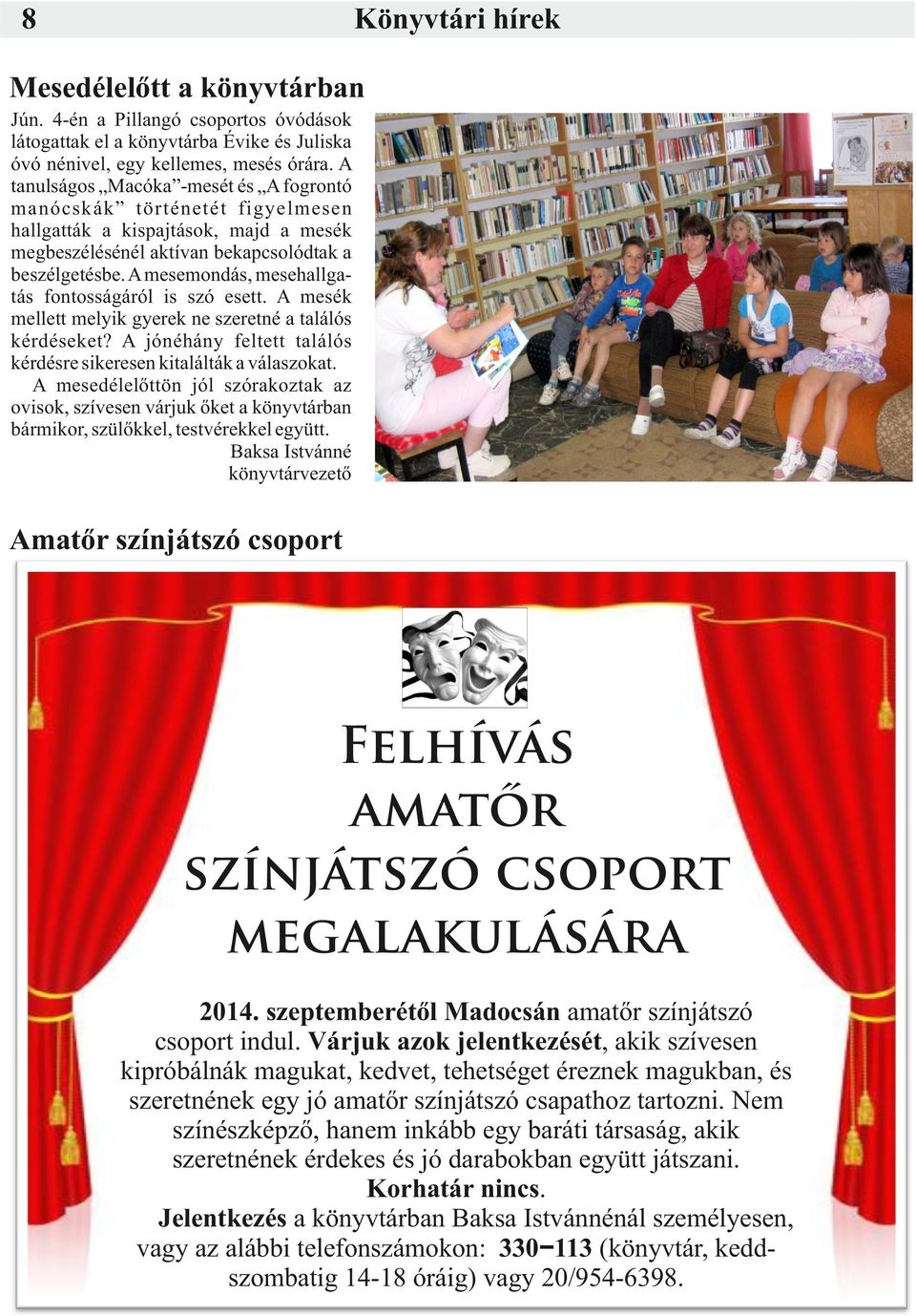 A mesemondás, mesehallgatás fontosságáról is szó esett. A mesék mellett melyik gyerek ne szeretné a találós kérdéseket? A jónéhány feltett találós kérdésre sikeresen kitalálták a válaszokat.