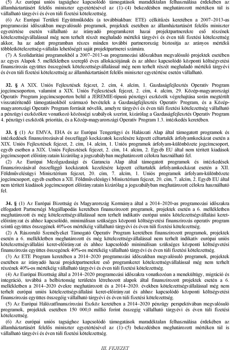 (6) Az Európai Területi Együttműködés (a továbbiakban: ETE) célkitűzés keretében a 2007 2013-as programozási időszakban megvalósuló programok, projektek esetében az államháztartásért felelős