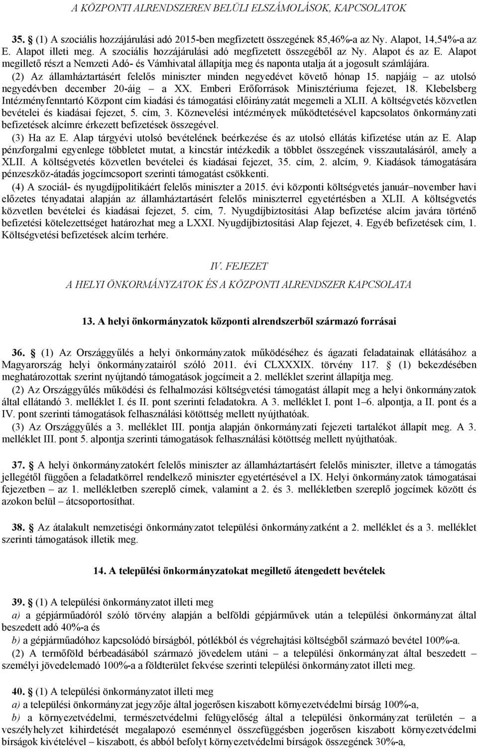 (2) Az államháztartásért felelős miniszter minden negyedévet követő hónap 15. napjáig az utolsó negyedévben december 20-áig a XX. Emberi Erőforrások Minisztériuma fejezet, 18.