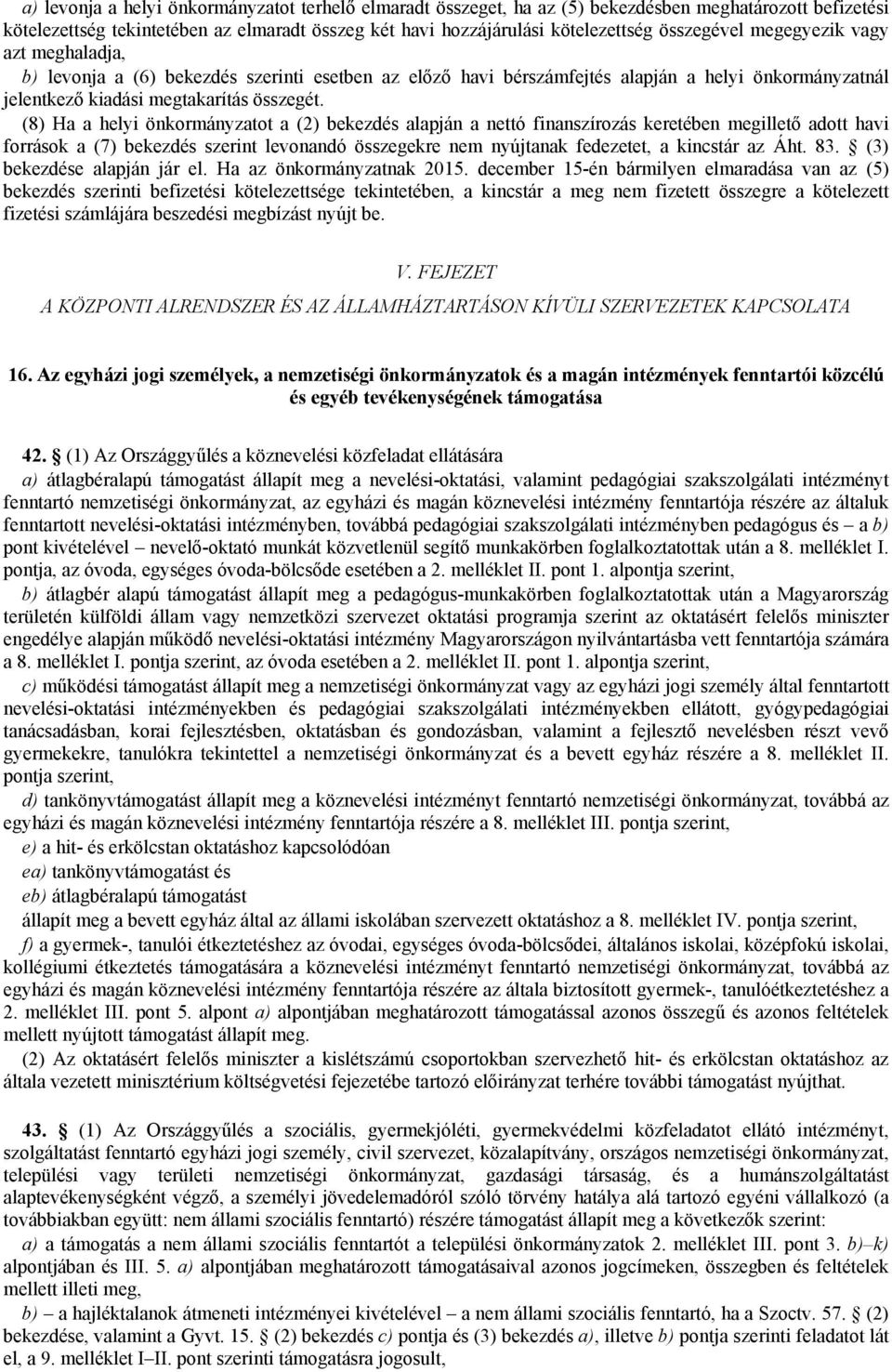 (8) Ha a helyi önkormányzatot a (2) bekezdés alapján a nettó finanszírozás keretében megillető adott havi források a (7) bekezdés szerint levonandó összegekre nem nyújtanak fedezetet, a kincstár az