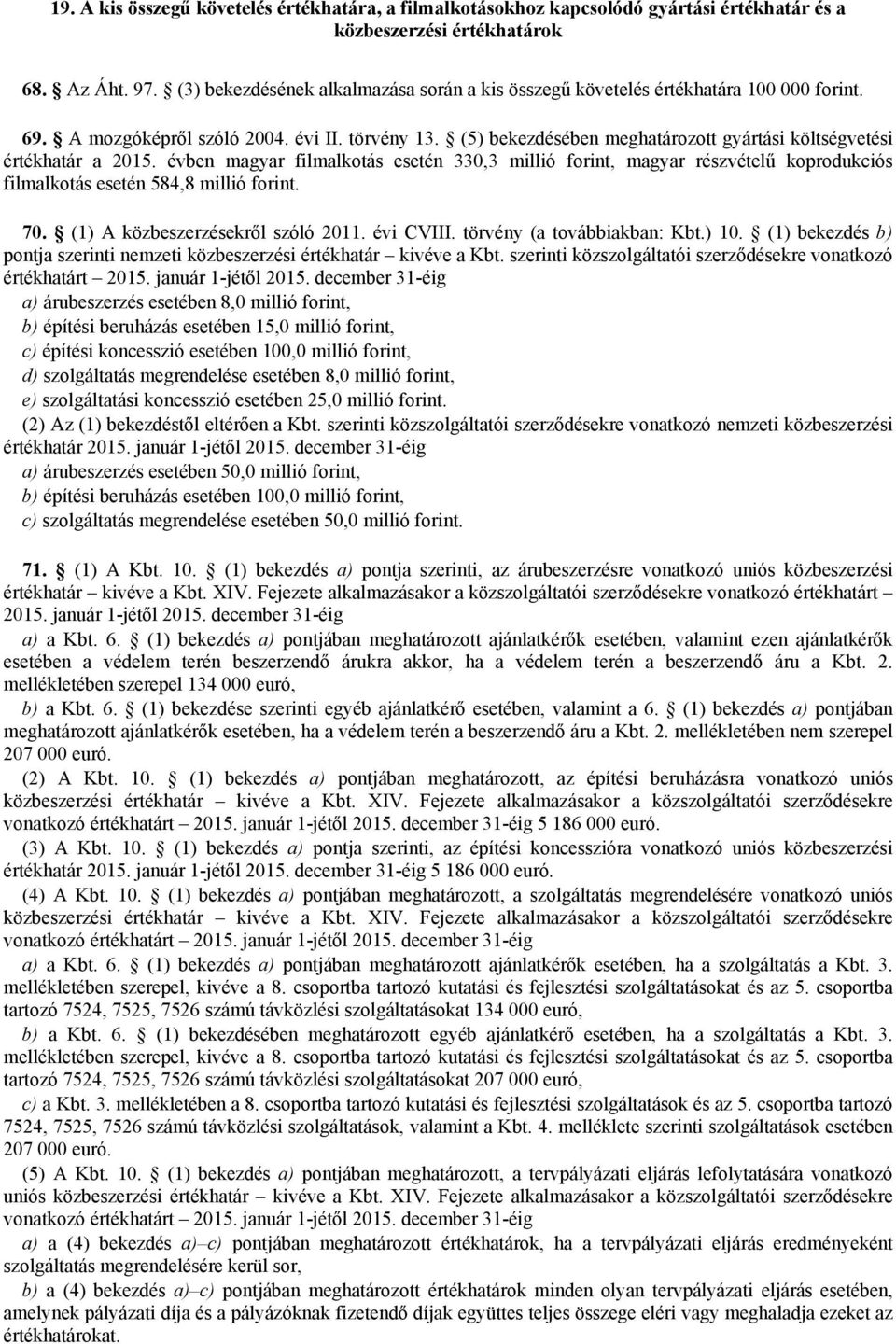 (5) bekezdésében meghatározott gyártási költségvetési értékhatár a 2015. évben magyar filmalkotás esetén 330,3 millió forint, magyar részvételű koprodukciós filmalkotás esetén 584,8 millió forint. 70.