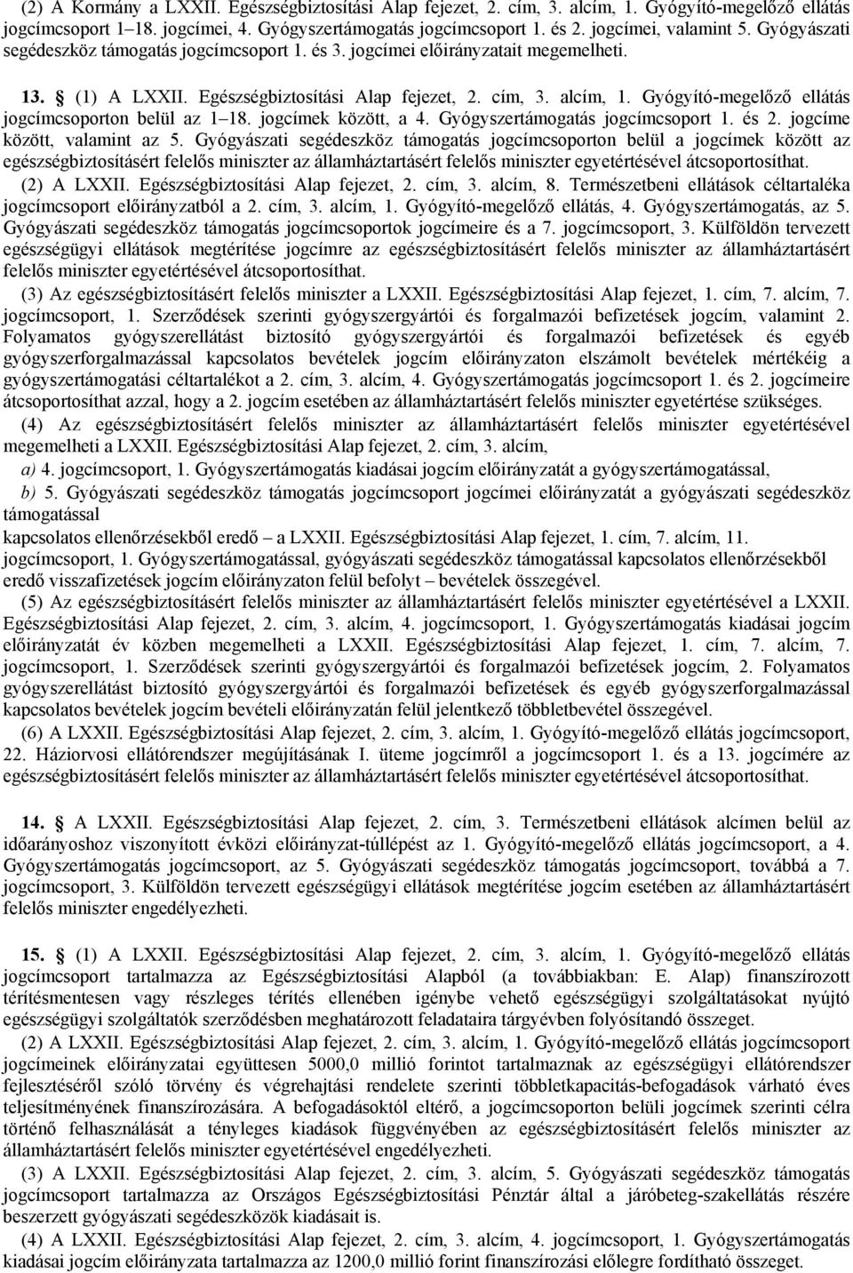 Gyógyító-megelőző ellátás jogcímcsoporton belül az 1 18. jogcímek között, a 4. Gyógyszertámogatás jogcímcsoport 1. és 2. jogcíme között, valamint az 5.