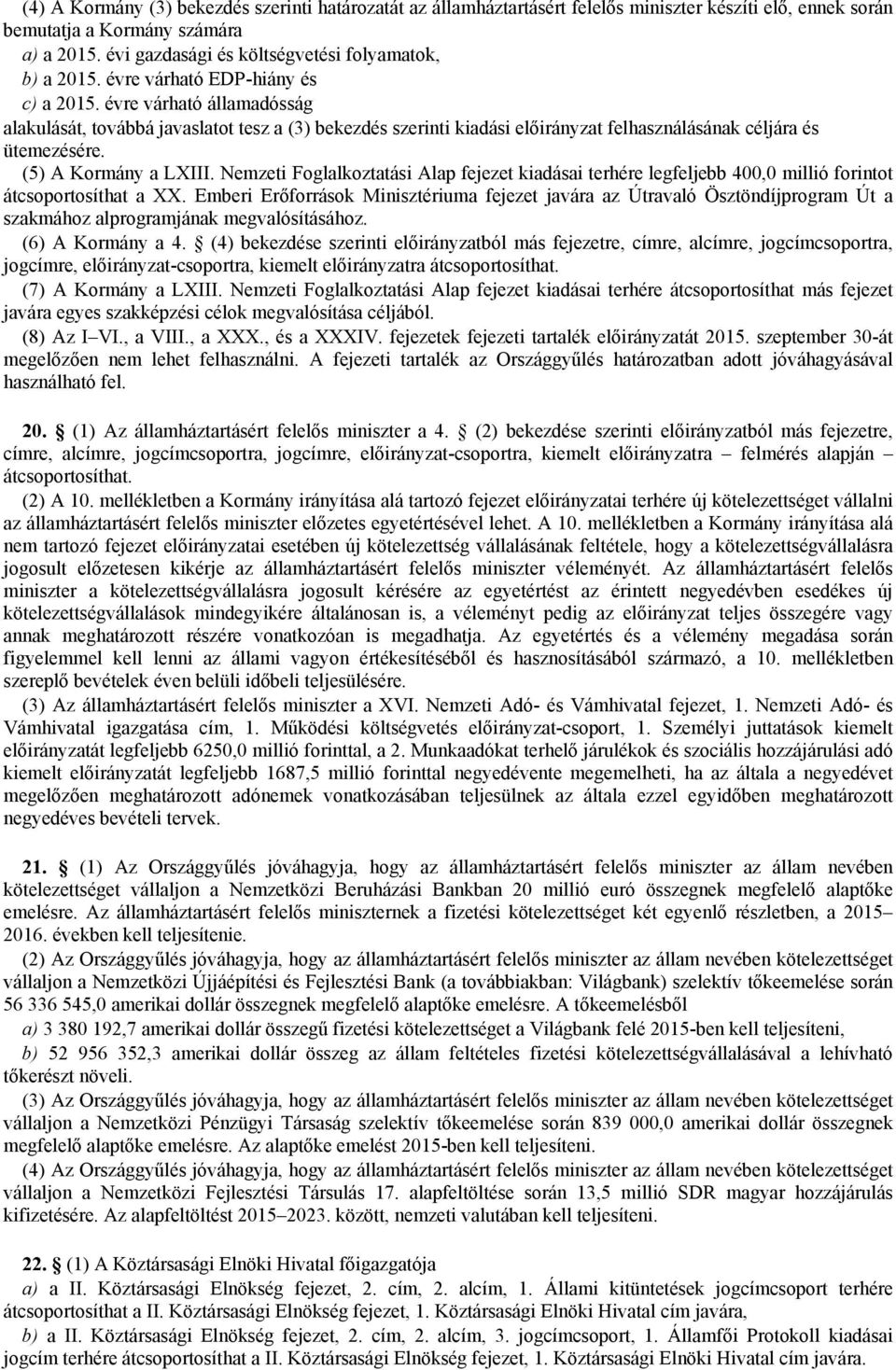 (5) A Kormány a LXIII. Nemzeti Foglalkoztatási Alap fejezet kiadásai terhére legfeljebb 400,0 millió forintot átcsoportosíthat a XX.