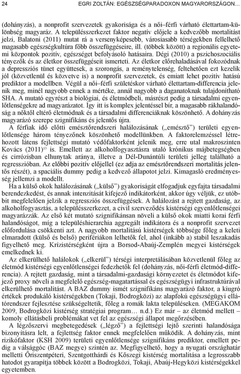 ill. (többek között) a regionális egyetemi központok pozitív, egészséget befolyásoló hatásaira. Dégi (2010) a pszichoszociális tényez k és az életkor összefüggéseit ismerteti.