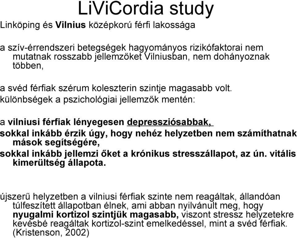 különbségek a pszichológiai jellemzők mentén: a vilniusi férfiak lényegesen depressziósabbak, sokkal inkább érzik úgy, hogy nehéz helyzetben nem számíthatnak mások segítségére, sokkal inkább jellemzi