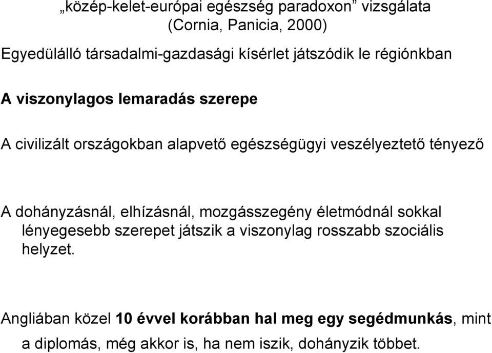 tényező A dohányzásnál, elhízásnál, mozgásszegény életmódnál sokkal lényegesebb szerepet játszik a viszonylag rosszabb