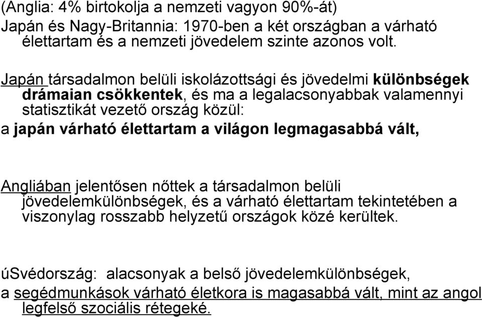 élettartam a világon legmagasabbá vált, Angliában jelentősen nőttek a társadalmon belüli jövedelemkülönbségek, és a várható élettartam tekintetében a viszonylag rosszabb