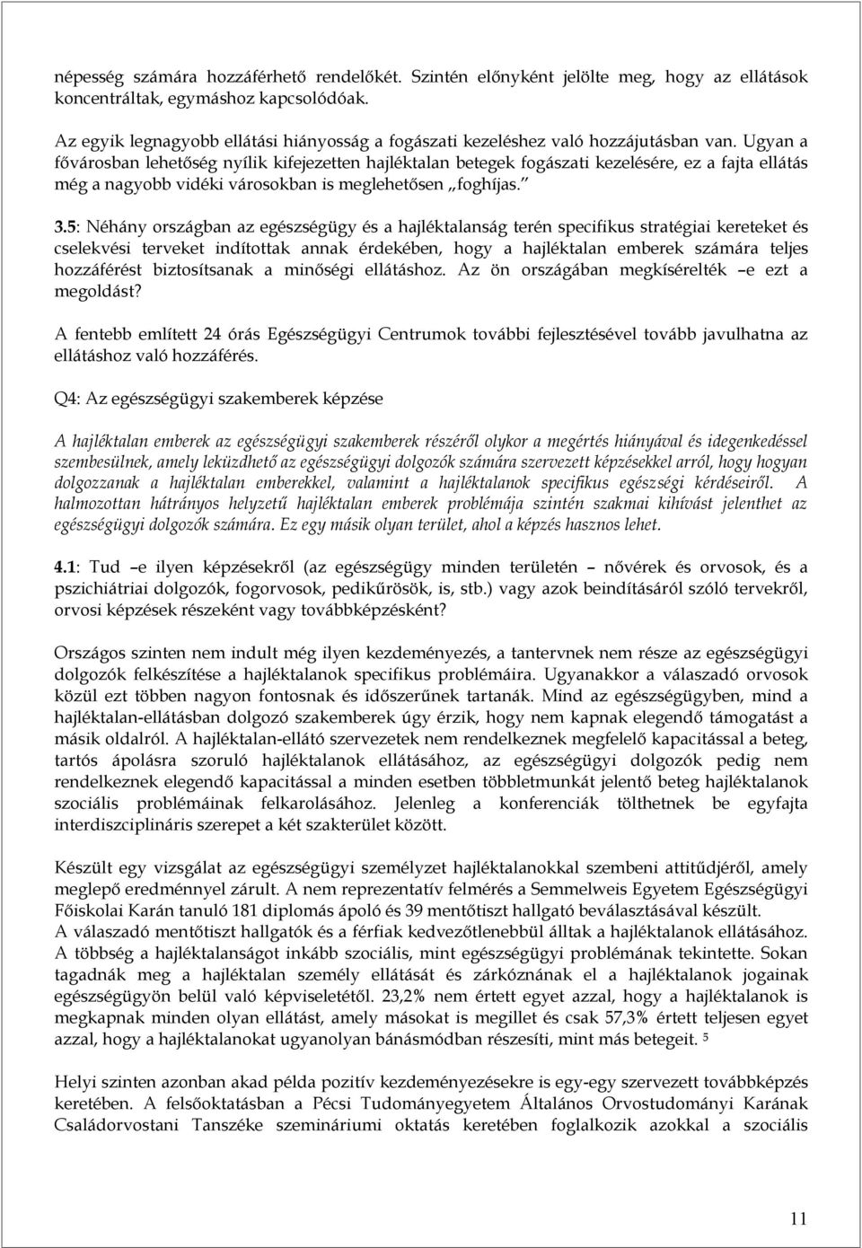 Ugyan a fővárosban lehetőség nyílik kifejezetten betegek fogászati kezelésére, ez a fajta ellátás még a nagyobb vidéki városokban is meglehetősen foghíjas. 3.