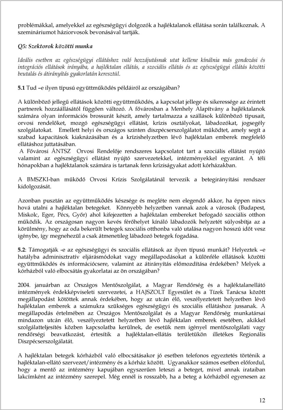 egészségügyi ellátás közötti beutalás és átirányítás gyakorlatán keresztül. 5.1 Tud e ilyen típusú együttműködés példáiról az országában?