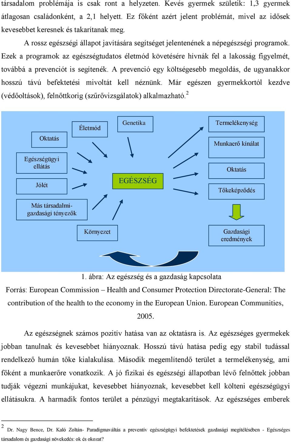 Ezek a programok az egészségtudatos életmód követésére hívnák fel a lakosság figyelmét, továbbá a prevenciót is segítenék.