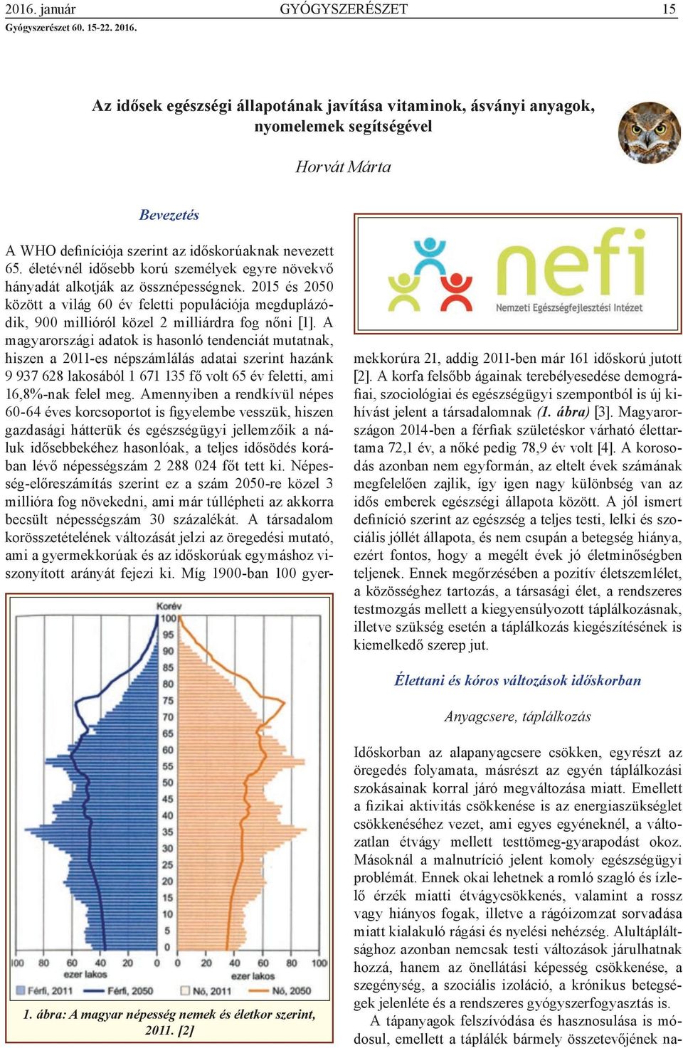 életévnél idősebb korú személyek egyre növekvő hányadát alkotják az össznépességnek. 2015 és 2050 között a világ 60 év feletti populációja megduplázódik, 900 millióról közel 2 milliárdra fog nőni [1].