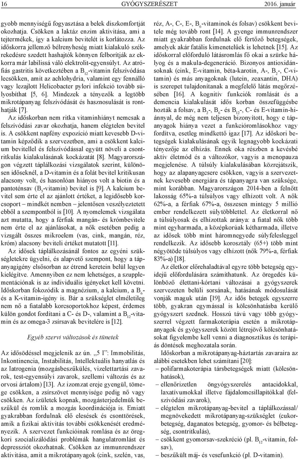 Az atrófiás gastritis következtében a B 12 -vitamin felszívódása lecsökken, amit az achlohydria, valamint egy fennálló vagy lezajlott Helicobacter pylori infekció tovább súlyosbíthat [5, 6].