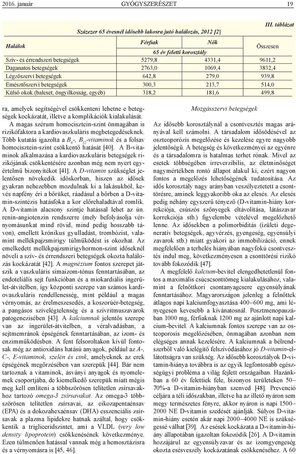 Emésztőszervi betegségek 300,3 213,7 514,0 Külső okok (baleset, öngyilkosság, egyéb) 318,2 181,6 499,8 ra, amelyek segítségével csökkenteni lehetne e betegségek kockázatát, illetve a komplikációk