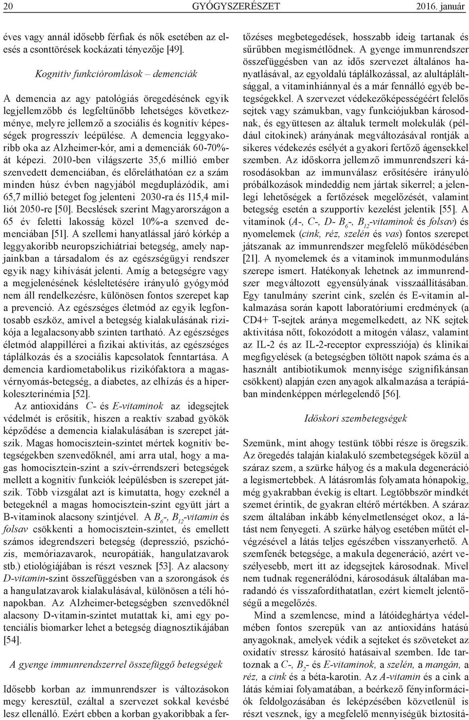 progresszív leépülése. A demencia leggyakoribb oka az Alzheimer-kór, ami a demenciák 60-70%- át képezi.