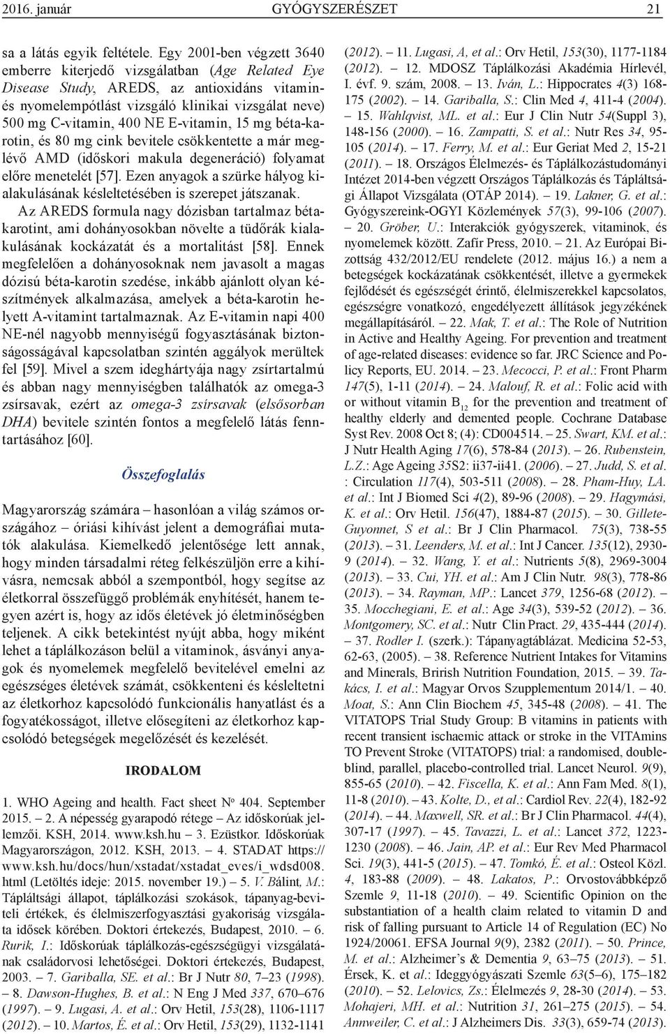 E-vitamin, 15 mg béta-karotin, és 80 mg cink bevitele csökkentette a már meglévő AMD (időskori makula degeneráció) folyamat előre menetelét [57].