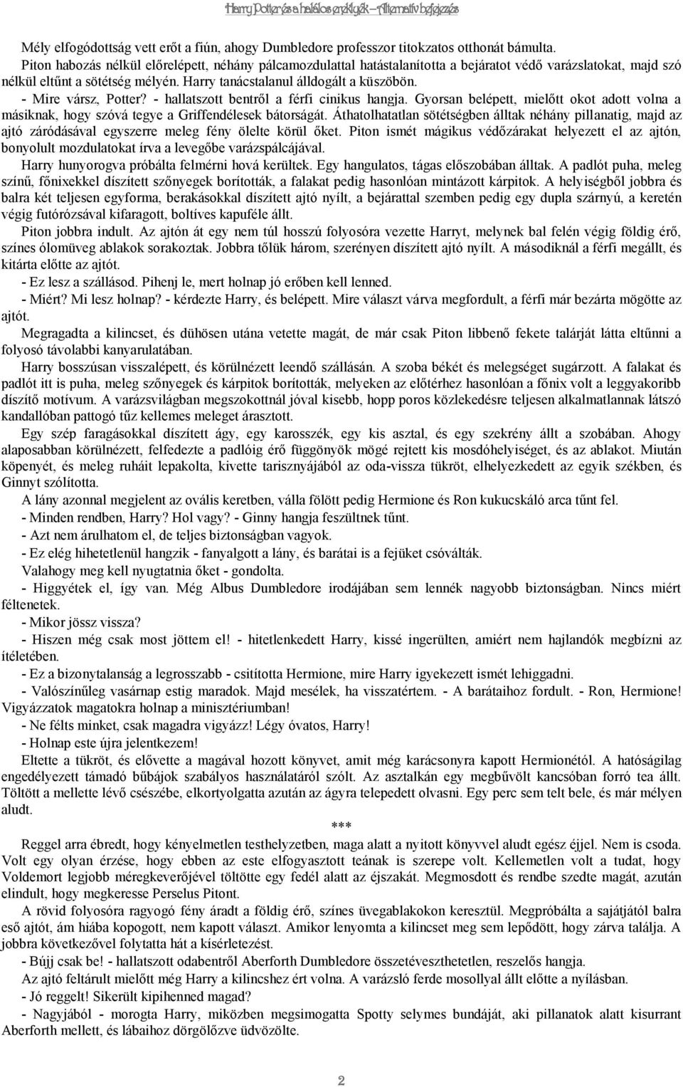 - Mire vársz, Potter? - hallatszott bentről a férfi cinikus hangja. Gyorsan belépett, mielőtt okot adott volna a másiknak, hogy szóvá tegye a Griffendélesek bátorságát.