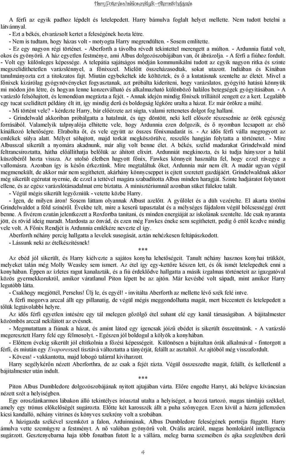 - Ardunnia fiatal volt, okos és gyönyörű. A ház egyetlen festménye, ami Albus dolgozószobájában van, őt ábrázolja. - A férfi a fiúhoz fordult. - Volt egy különleges képessége.