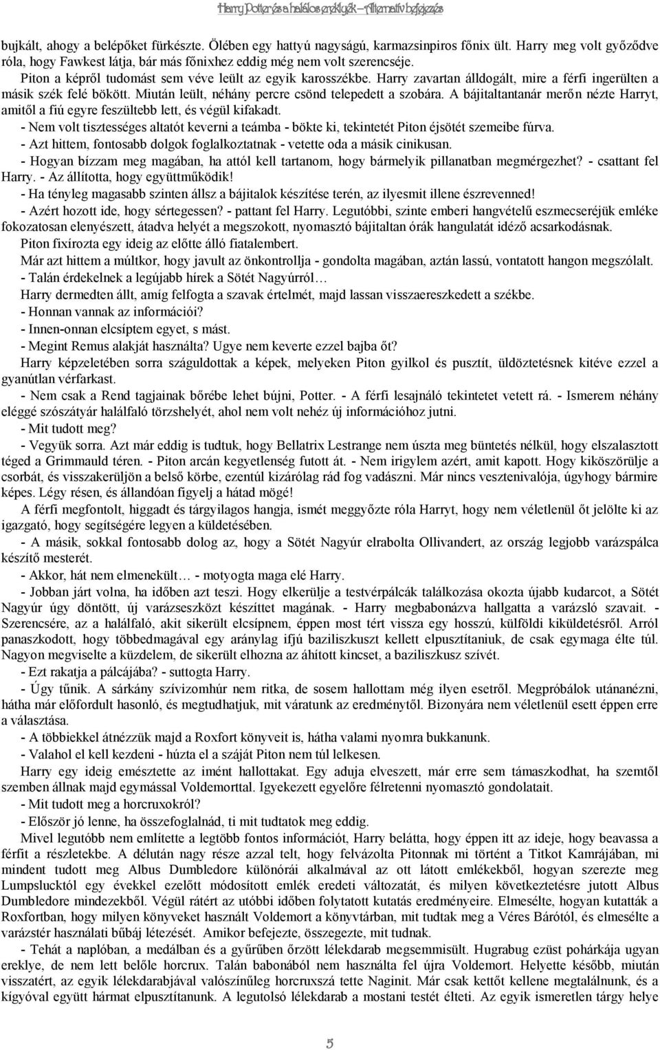 A bájitaltantanár merőn nézte Harryt, amitől a fiú egyre feszültebb lett, és végül kifakadt. - Nem volt tisztességes altatót keverni a teámba - bökte ki, tekintetét Piton éjsötét szemeibe fúrva.