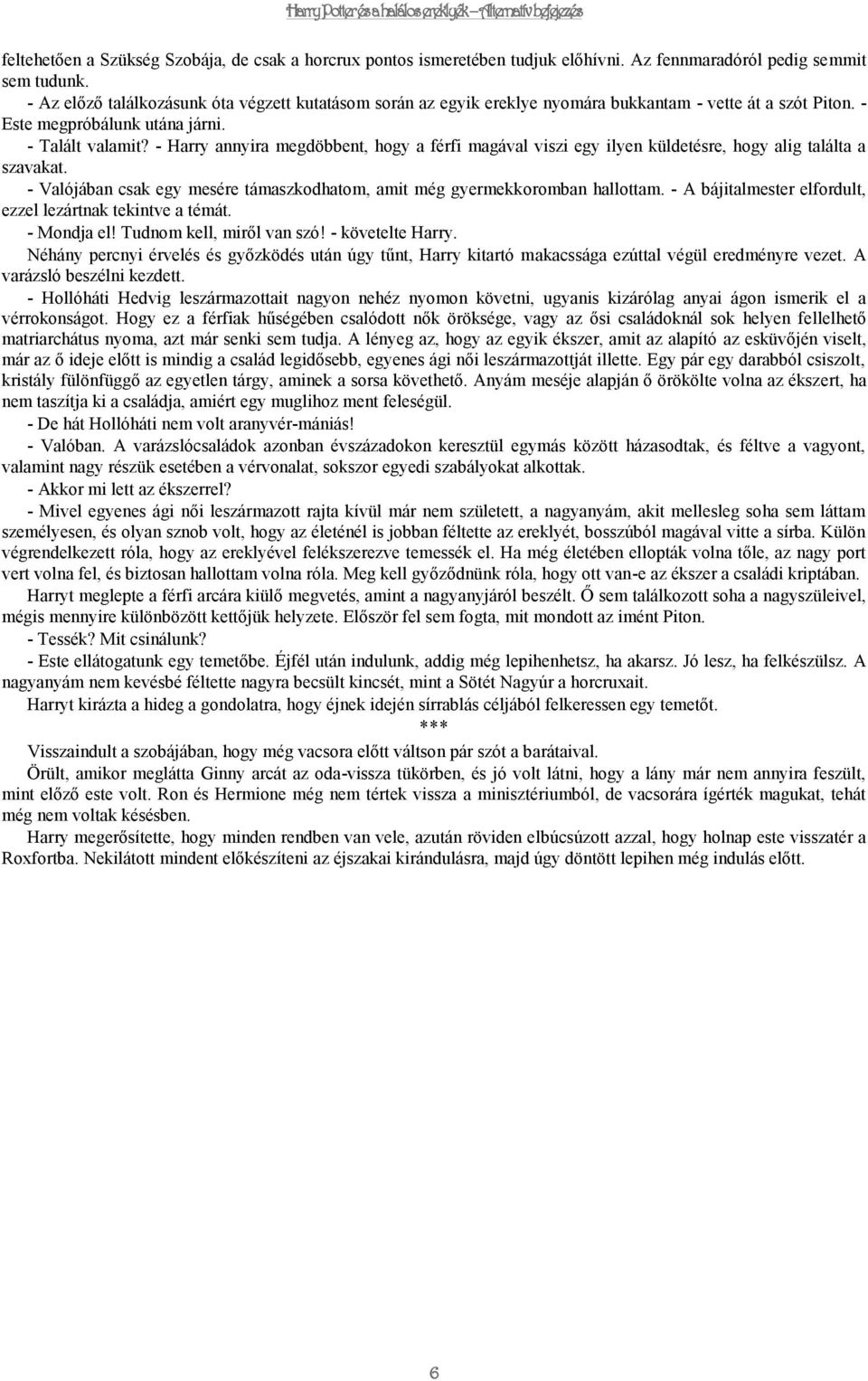 - Harry annyira megdöbbent, hogy a férfi magával viszi egy ilyen küldetésre, hogy alig találta a szavakat. - Valójában csak egy mesére támaszkodhatom, amit még gyermekkoromban hallottam.