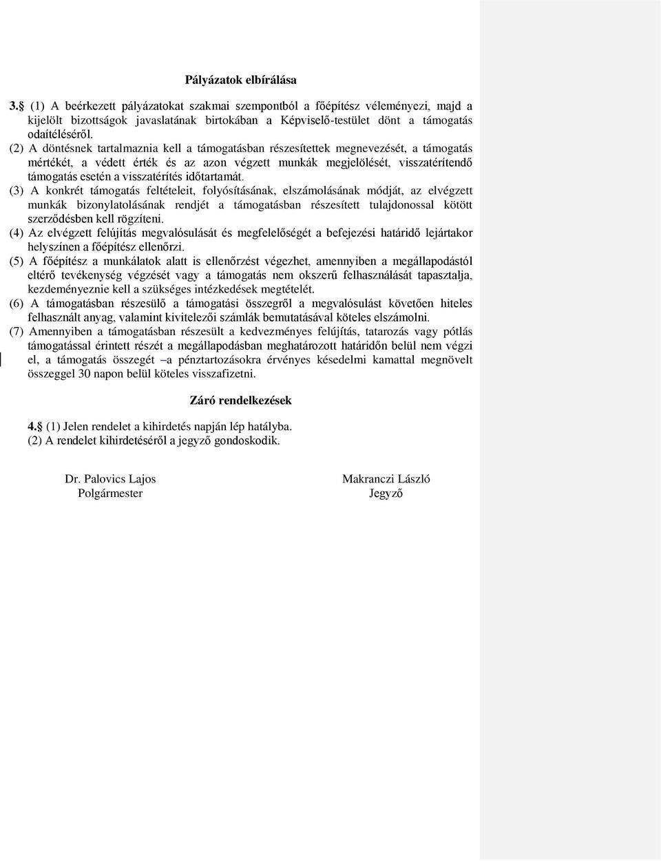 (2) A döntésnek tartalmaznia kell a támogatásban részesítettek megnevezését, a támogatás mértékét, a védett érték és az azon végzett munkák megjelölését, visszatérítendő támogatás esetén a