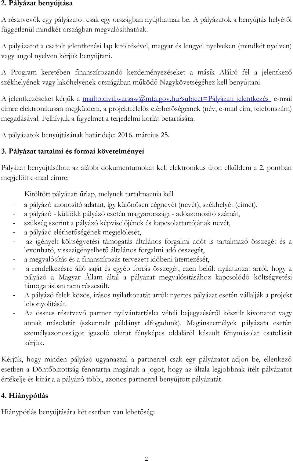 A Program keretében finanszírozandó kezdeményezéseket a másik Aláíró fél a jelentkező székhelyének vagy lakóhelyének országában működő Nagykövetségéhez kell benyújtani.