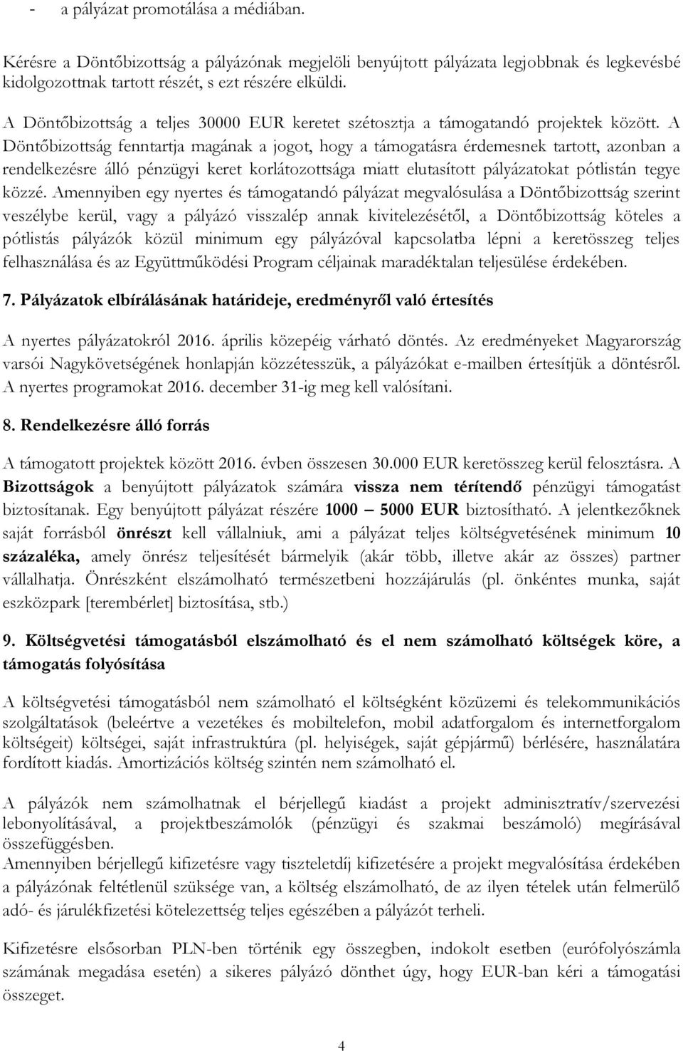 A Döntőbizottság fenntartja magának a jogot, hogy a támogatásra érdemesnek tartott, azonban a rendelkezésre álló pénzügyi keret korlátozottsága miatt elutasított pályázatokat pótlistán tegye közzé.