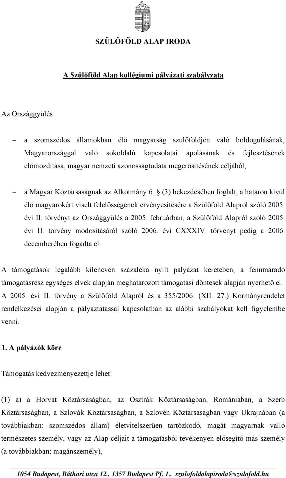 (3) bekezdésében foglalt, a határon kívül élő magyarokért viselt felelősségének érvényesítésére a Szülőföld Alapról szóló 2005. évi II. törvényt az Országgyűlés a 2005.