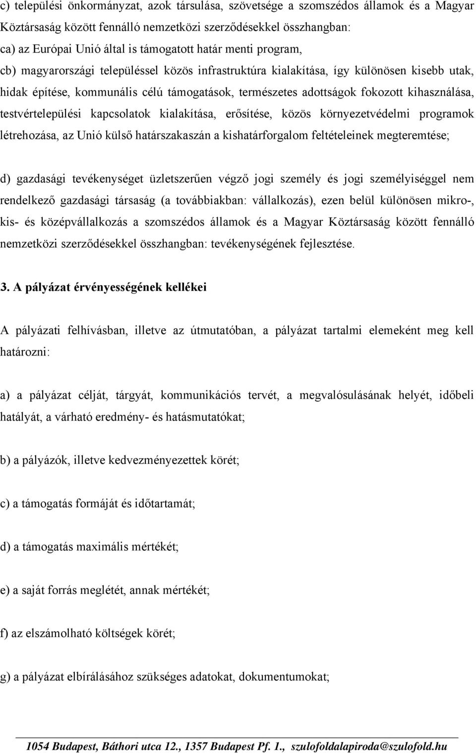 kihasználása, testvértelepülési kapcsolatok kialakítása, erősítése, közös környezetvédelmi programok létrehozása, az Unió külső határszakaszán a kishatárforgalom feltételeinek megteremtése; d)