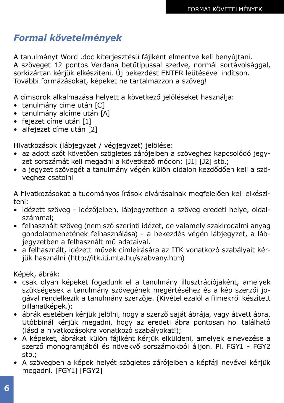 A címsorok alkalmazása helyett a következő jelöléseket használja: tanulmány címe után [C] tanulmány alcíme után [A] fejezet címe után [1] alfejezet címe után [2] Hivatkozások (lábjegyzet /