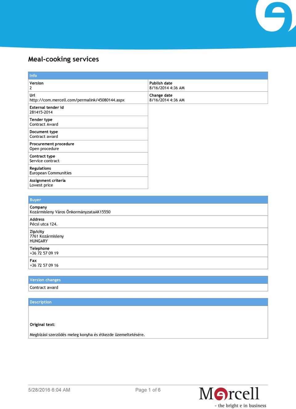 Regulations European Communities Assignment criteria Lowest price Publish date 8/16/2014 4:36 AM Change date 8/16/2014 4:36 AM Buyer Company Kozármisleny Város