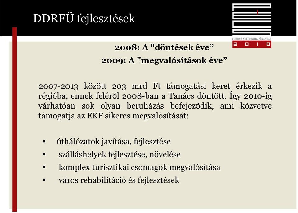 Így 2010-ig várhatóan sok olyan beruházás befejeződik, ami közvetve támogatja az EKF sikeres