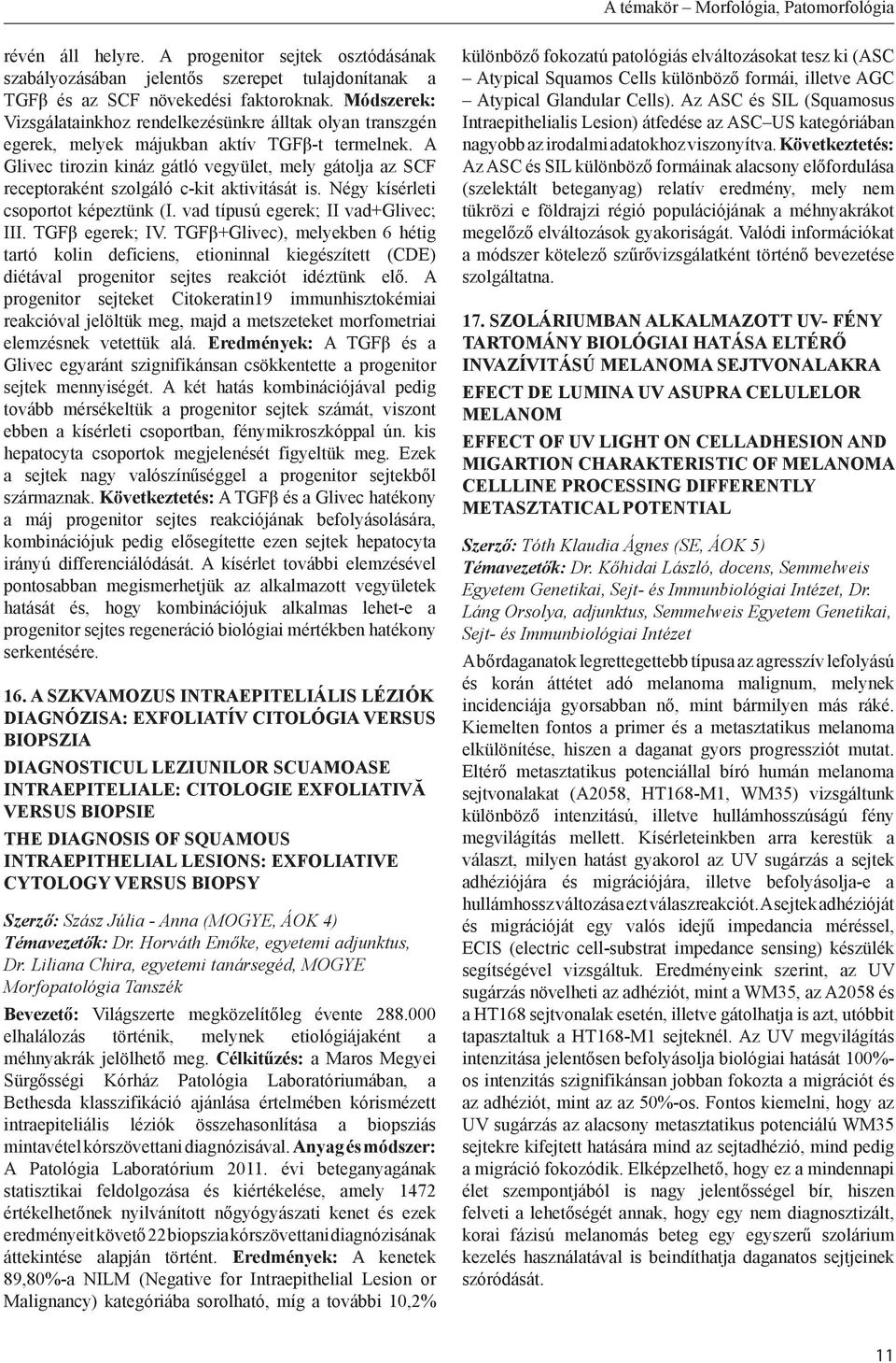 A Glivec tirozin kináz gátló vegyület, mely gátolja az SCF receptoraként szolgáló c-kit aktivitását is. Négy kísérleti csoportot képeztünk (I. vad típusú egerek; II vad+glivec; III. TGFβ egerek; IV.