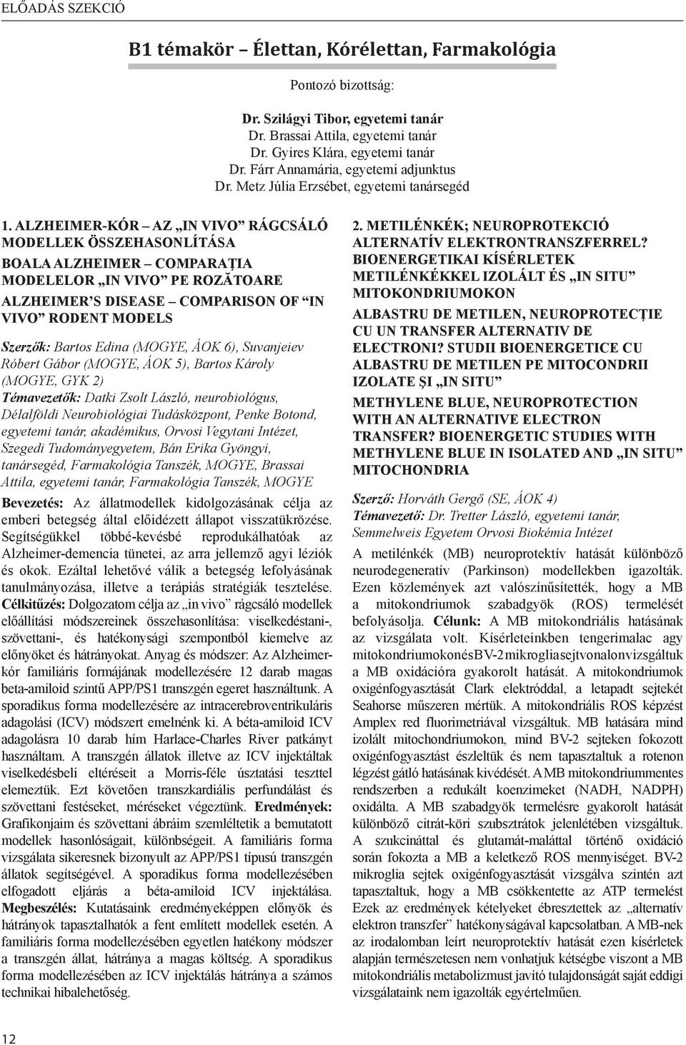 ALZHEIMER-KóR AZ IN VIVO RáGCSáLó MODELLEK összehasonlítása BOALA ALZHEIMER COMPARAţIA MODELELOR IN VIVO pe ROZăTOARE ALZHEIMER S DISEASE COMPARISON OF IN VIVO RODENT MODELS Szerzők: Bartos Edina