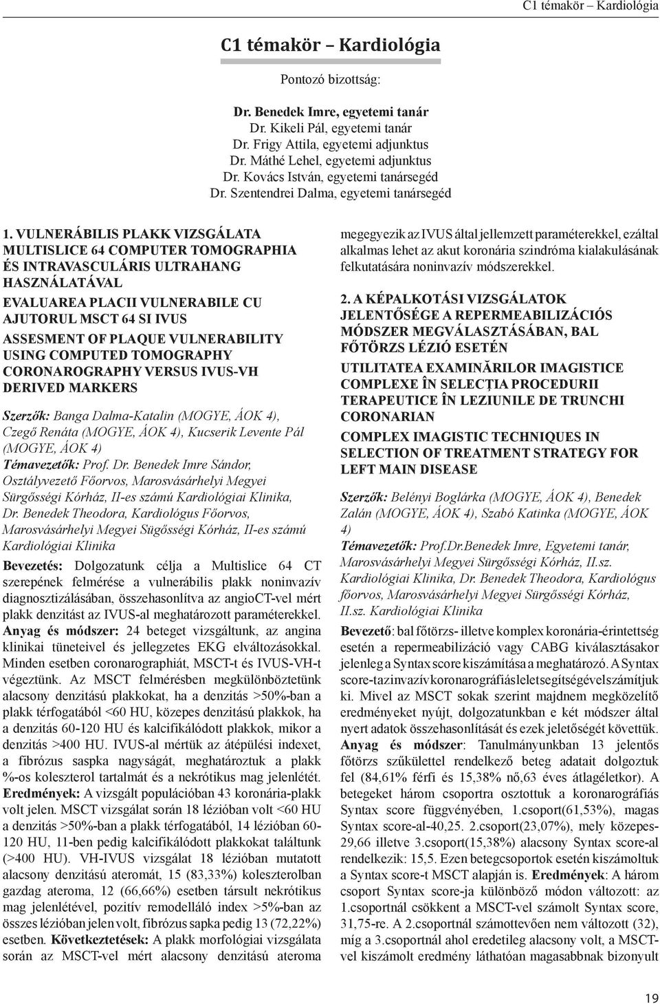 VULNERÁBILIS PLAKK VIZSGÁLATA MULTISLICE 64 COMPUTER TOMOGRAPHIA ÉS INTRAVASCULÁRIS ULTRAHANG HASZNÁLATÁVAL EVALUAREA PLACII VULNERABILE CU AJUTORUL MSCT 64 SI IVUS ASSESMENT OF PLAQUE VULNERABILITY
