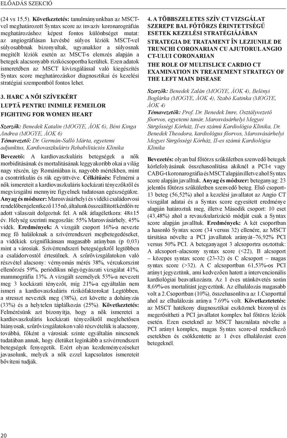 súlyosabbnak bizonyultak, ugyanakkor a súlyosnak megitélt léziók esetén az MSCT-s elemzés alapján a betegek alacsonyabb rizikócsoportba kerültek.