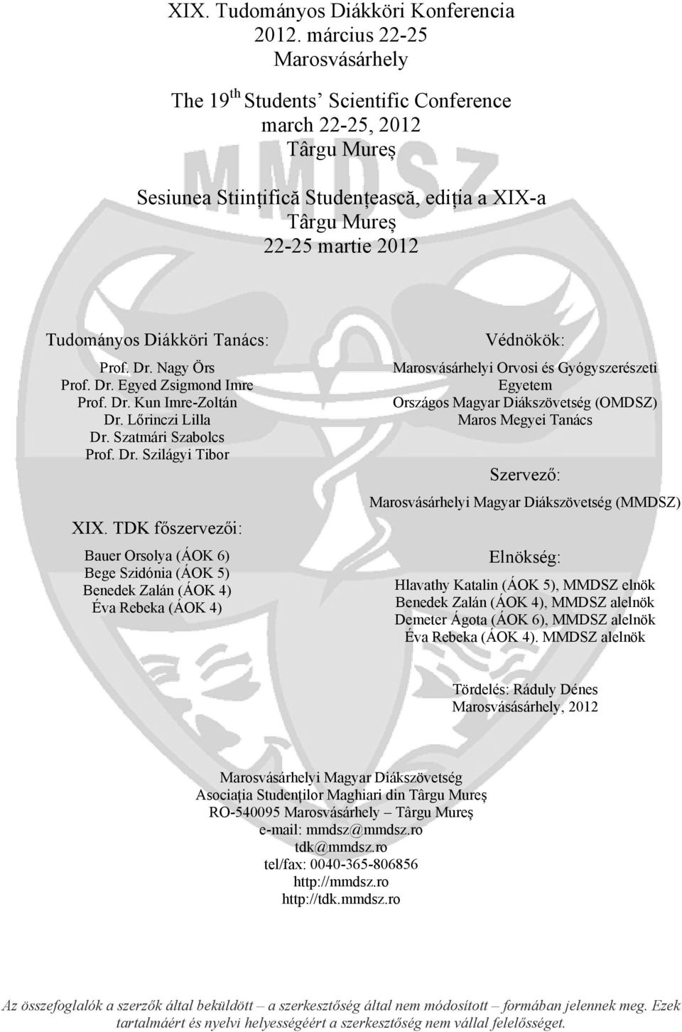 Tanács: Prof. Dr. Nagy Örs Prof. Dr. Egyed Zsigmond Imre Prof. Dr. Kun Imre-Zoltán Dr. Lőrinczi Lilla Dr. Szatmári Szabolcs Prof. Dr. Szilágyi Tibor XIX.