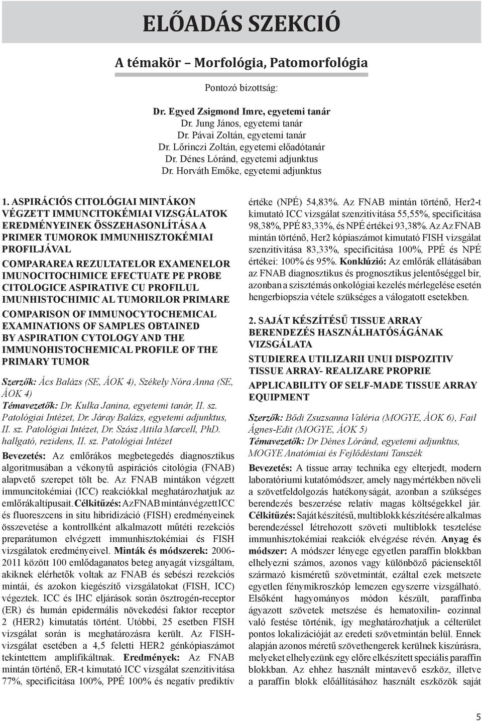 ASPIRáCIóS CITOLóGIAI MINTáKON VéGZETT IMMUNCITOKéMIAI VIZSGáLATOK EREDMéNYEINEK összehasonlítása A PRIMER TUMOROK IMMUNHISZTOKéMIAI PROFILJáVAL Compararea rezultatelor examenelor imunocitochimice