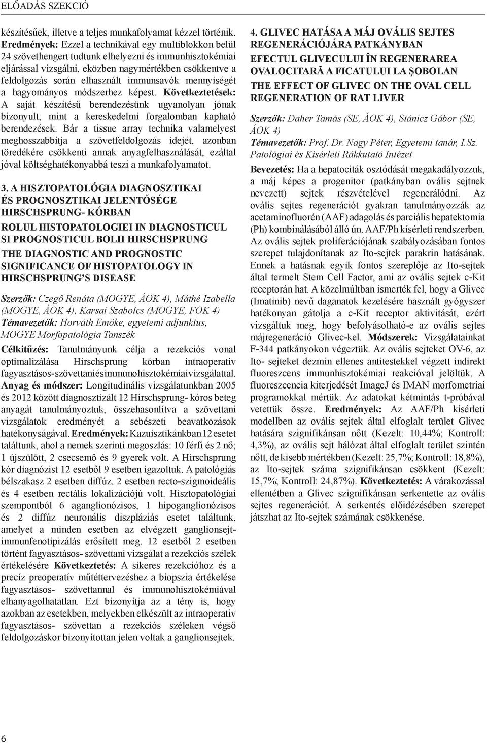 immunsavók mennyiségét a hagyományos módszerhez képest. Következtetések: A saját készítésű berendezésünk ugyanolyan jónak bizonyult, mint a kereskedelmi forgalomban kapható berendezések.
