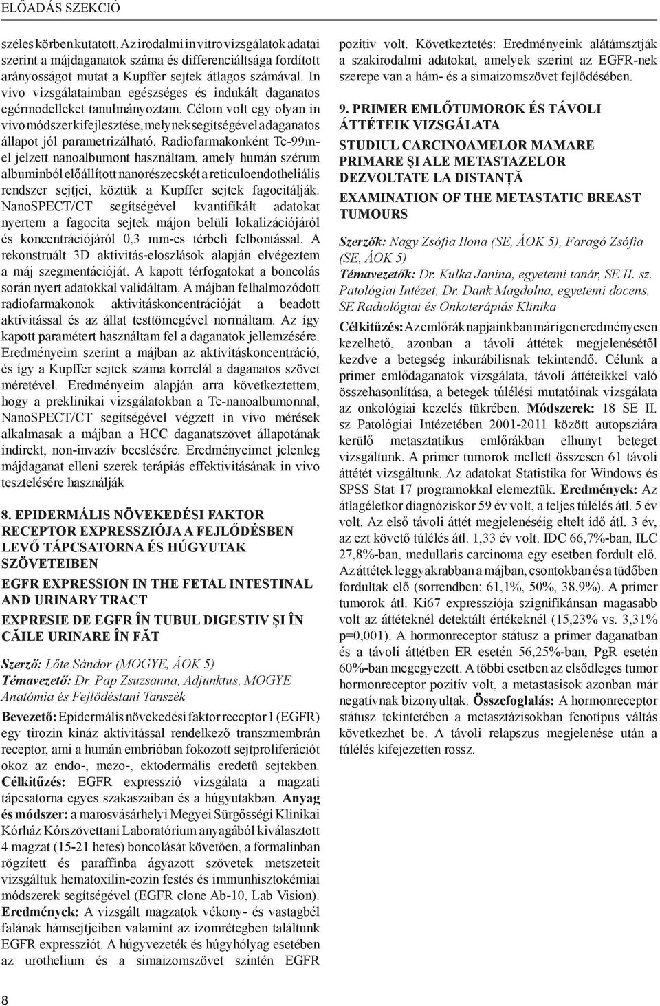 Célom volt egy olyan in vivo módszer kifejlesztése, melynek segítségével a daganatos állapot jól parametrizálható.