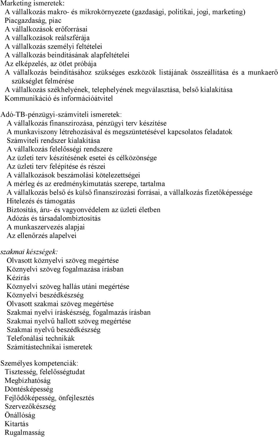 vállalkozás székhelyének, telephelyének megválasztása, belső kialakítása Kommunikáció és információátvitel Adó-TB-pénzügyi-számviteli ismeretek: A vállalkozás finanszírozása, pénzügyi terv készítése